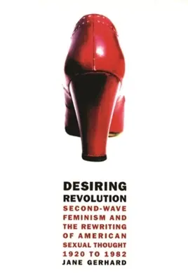 Touha po revoluci: „Druhá vlna feminismu a přepisování amerického sexuálního myšlení v letech 1920 až 1982“. - Desiring Revolution: Second-Wave Feminism and the Rewriting of American Sexual Thought, 1920 to 1982