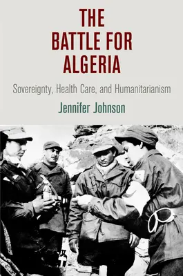 Bitva o Alžírsko: Suverenita, zdravotní péče a humanita - The Battle for Algeria: Sovereignty, Health Care, and Humanitarianism