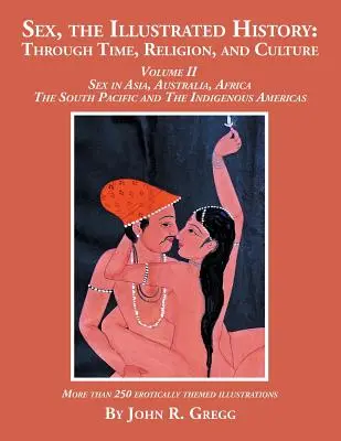 Sex, ilustrovaná historie: V průběhu času, náboženství a kultury: Sex v Asii, Austrálii, Africe, jižním Tichomoří a domorodé kultuře: II. díl - Sex, the Illustrated History: Through Time, Religion, and Culture: Volume II, Sex in Asia, Australia, Africa, the South Pacific, and the Indigenous