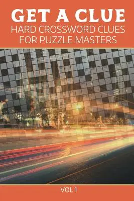 Získej nápovědu: Těžké křížovky pro mistry hádanek 1. díl - Get A Clue: Hard Crossword Clues For Puzzle Masters Vol 1