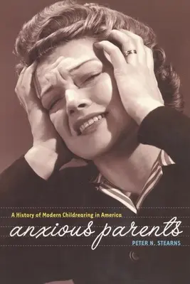 Úzkostní rodiče: Dějiny moderní výchovy dětí v Americe - Anxious Parents: A History of Modern Childrearing in America