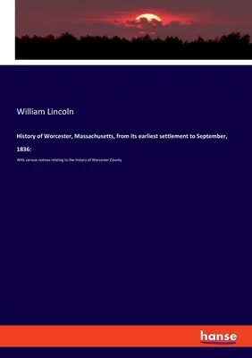 Dějiny Worcesteru ve státě Massachusetts od jeho prvního osídlení do září 1836: S různými poznámkami k dějinám okresu Worcester. - History of Worcester, Massachusetts, from its earliest settlement to September, 1836: With various notices relating to the history of Worcester County