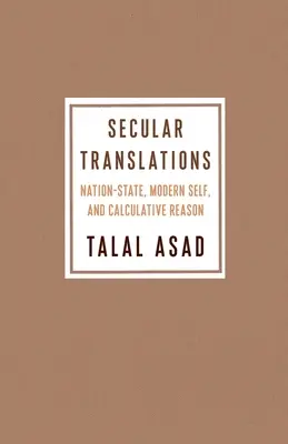 Sekulární překlady: Národní stát, moderní já a kalkulativní rozum - Secular Translations: Nation-State, Modern Self, and Calculative Reason