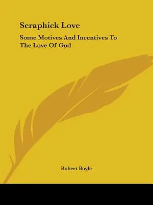 Serafínská láska: Některé motivy a podněty k lásce k Bohu - Seraphick Love: Some Motives And Incentives To The Love Of God