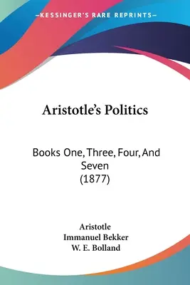 Aristotelova Politika: První, třetí, čtvrtá a sedmá kniha (1877) - Aristotle's Politics: Books One, Three, Four, And Seven (1877)