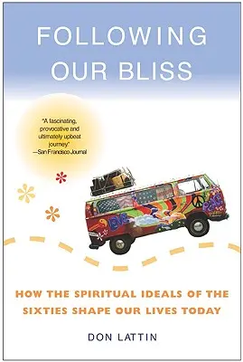 Následujme svou blaženost: Jak duchovní ideály šedesátých let formují náš dnešní život - Following Our Bliss: How the Spiritual Ideals of the Sixties Shape Our Lives Today