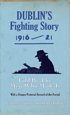 Bojový příběh Dublinu 1916-21: Vyprávěný muži, kteří ho vytvořili - Dublin's Fighting Story 1916-21: Told by the Men Who Made It
