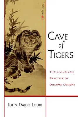 Tygří jeskyně: Živá zenová praxe boje s dharmou: Tygři v zenu: Živá zenová praxe boje s dharmou - Cave of Tigers: The Living Zen Practice of Dharma Combat