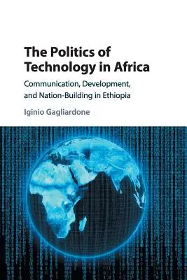 Politika technologií v Africe: Komunikace, rozvoj a budování státu v Etiopii - The Politics of Technology in Africa: Communication, Development, and Nation-Building in Ethiopia
