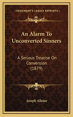 Alarm pro neobrácené hříšníky: Vážné pojednání o obrácení (1879) - An Alarm To Unconverted Sinners: A Serious Treatise On Conversion (1879)
