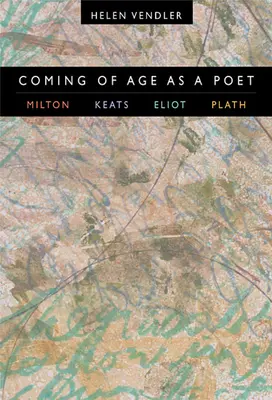 Coming of Age as a Poet: Milton, Keats, Eliot, Plathová. - Coming of Age as a Poet: Milton, Keats, Eliot, Plath