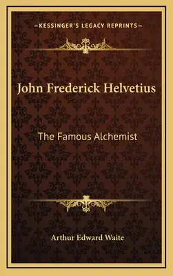 John Frederick Helvetius: Helvetius Helvetius: Slavný alchymista - John Frederick Helvetius: The Famous Alchemist