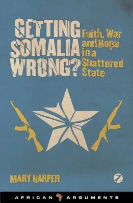 Chápete Somálsko špatně? Víra, válka a naděje v rozvráceném státě. - Getting Somalia Wrong?: Faith, War and Hope in a Shattered State