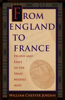 Z Anglie do Francie: Zločin a vyhnanství ve vrcholném středověku - From England to France: Felony and Exile in the High Middle Ages