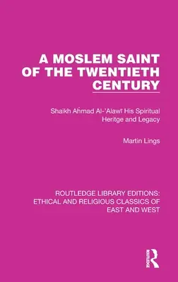 Muslimský světec dvacátého století: Šajch Ahmad al-'Alaví Jeho duchovní dědictví a odkaz - A Moslem Saint of the Twentieth Century: Shaikh Ahmad Al-'Alawī His Spiritual Heritage and Legacy
