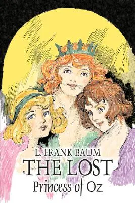 Ztracená princezna ze země Oz by L. Frank Baum, Fiction, Fantasy, Literary, Fairy Tales, Folk Tales, Legends & Mythology - The Lost Princess of Oz by L. Frank Baum, Fiction, Fantasy, Literary, Fairy Tales, Folk Tales, Legends & Mythology