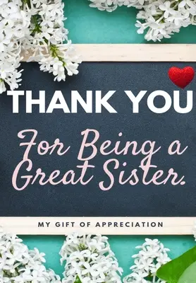 Děkujeme, že jste skvělá sestra: Můj dárek z vděčnosti: Dárková kniha s celobarevnými otázkami 6,61 x 9,61 palce - Thank You For Being A Great Sister: My Gift Of Appreciation: Full Color Gift Book Prompted Questions 6.61 x 9.61 inch