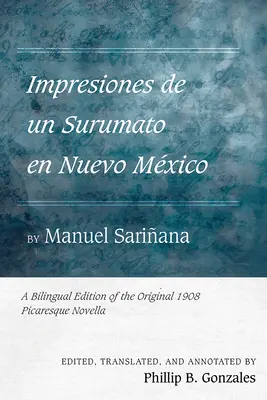 Impresiones de Un Surumato En Nuevo Mxico od Manuela Sariana: Dvojjazyčné vydání původní pikareskní novely z roku 1908. - Impresiones de Un Surumato En Nuevo Mxico by Manuel Sariana: A Bilingual Edition of the Original 1908 Picaresque Novella