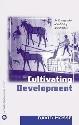 Kultivace rozvoje: Etnografie politiky a praxe v oblasti pomoci - Cultivating Development: An Ethnography Of Aid Policy And Practice