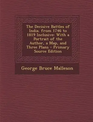 Rozhodující bitvy v Indii. od roku 1746 do roku 1819 včetně: S portrétem autora, mapou a třemi plány. - Decisive Battles of India. from 1746 to 1819 Inclusive: With a Portrait of the Author, a Map, and Three Plans