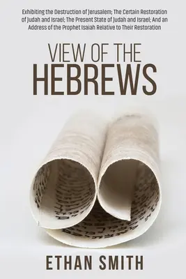 Pohled na Židy: Pohled na Jeruzalém, zkáza Jeruzaléma, jisté obnovení Judy a Izraele, současný stav Judy a Izraele. - View of the Hebrews: Exhibiting the Destruction of Jerusalem; The Certain Restoration of Judah and Israel; The Present State of Judah and I