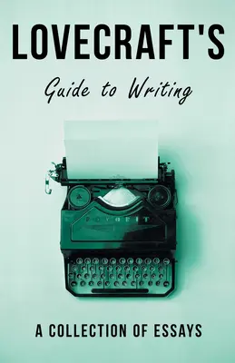 Lovecraftův průvodce psaním;Sbírka esejů - Lovecraft's Guide to Writing;A Collection of Essays