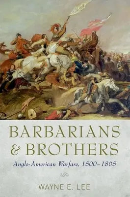 Barbarians and Brothers (Barbaři a bratři): Anglo-americké válečnictví, 1500-1865. - Barbarians and Brothers: Anglo-American Warfare, 1500-1865