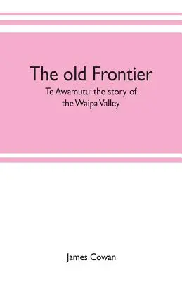 Stará hranice; Te Awamutu: příběh údolí Waipa - The old frontier; Te Awamutu: the story of the Waipa Valley