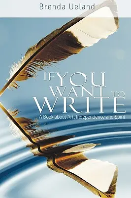 If You Want to Write / Chcete-li psát: Kniha o umění, nezávislosti a duchu - If You Want to Write: A Book about Art, Independence and Spirit