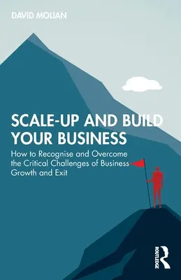 Škálování a budování podniku: Jak rozpoznat a překonat kritické výzvy spojené s růstem a odchodem z firmy - Scale-up and Build Your Business: How to Recognise and Overcome the Critical Challenges of Business Growth and Exit