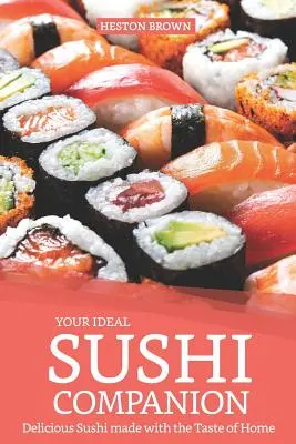 Váš ideální společník na sushi: Chutné sushi připravené s chutí domova: Ideální recept na sushi: Nejlepší kuchařský recept na sushi pro každého - Your Ideal Sushi Companion: Delicious Sushi Made with the Taste of Home
