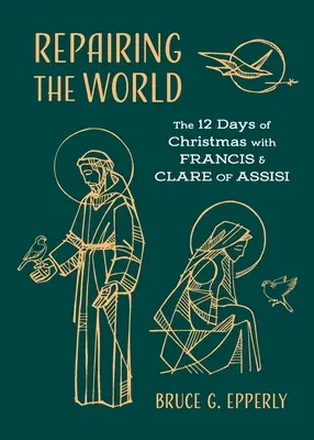 Náprava světa: 12 dní Vánoc s Františkem a Klárou z Assisi - Repairing the World: The 12 Days of Christmas with Francis and Clare of Assisi