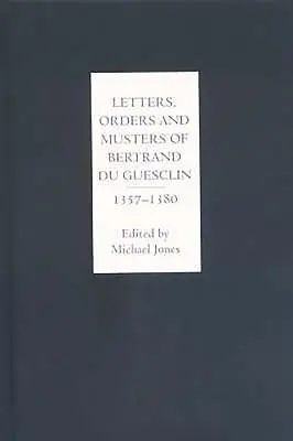 Dopisy, rozkazy a mustry Bertranda Du Guesclina, 1357-1380 - Letters, Orders and Musters of Bertrand Du Guesclin, 1357-1380