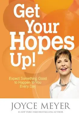 Vzhůru do naděje!: Očekávejte, že se vám každý den stane něco dobrého - Get Your Hopes Up!: Expect Something Good to Happen to You Every Day