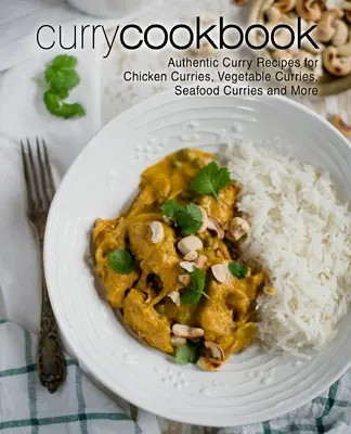 Kuchařka kari: Kari kuchařka: autentické recepty na kuřecí kari, zeleninové kari, kari s mořskými plody a další (2. vydání) - Curry Cookbook: Authentic Curry Recipes for Chicken Curries, Vegetable Curries, Seafood Curries and More (2nd Edition)