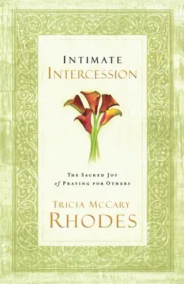 Intimní přímluvy: Modlitba za druhé: posvátná radost z modlitby za druhé - Intimate Intercession: The Sacred Joy of Praying for Others