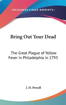 Vyveďte své mrtvé: Velká epidemie žluté zimnice ve Filadelfii v roce 1793 - Bring Out Your Dead: The Great Plague of Yellow Fever in Philadelphia in 1793