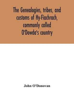 Genealogie, kmeny a zvyky Hy-Fiachrach, běžně nazývané O'Dowda's country: nyní poprvé vydáno z knihy Lecan, v knihovně - The genealogies, tribes, and customs of Hy-Fiachrach, commonly called O'Dowda's country: now first published from the Book of Lecan, in the library of