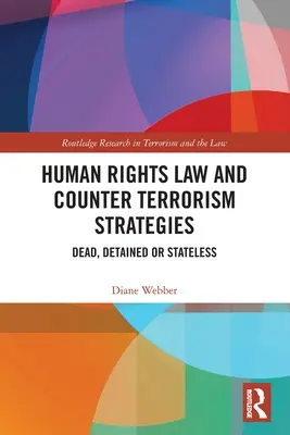 Právo v oblasti lidských práv a strategie boje proti terorismu: Mrtví, zadržení nebo lidé bez státní příslušnosti - Human Rights Law and Counter Terrorism Strategies: Dead, Detained or Stateless