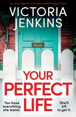 Tvůj dokonalý život: Naprosto návykový a strhující psychologický thriller - Your Perfect Life: An utterly addictive and gripping psychological thriller