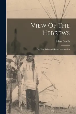 Pohled na Hebrejce: Aneb izraelské kmeny v Americe - View Of The Hebrews: Or, The Tribes Of Israel In America