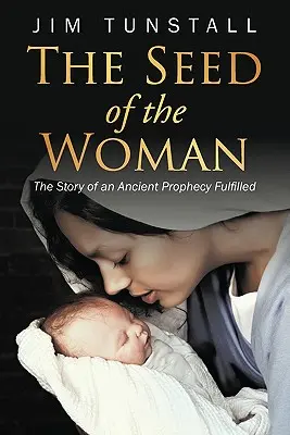 Sémě ženy: Sémě ženy: Příběh o naplnění dávného proroctví - The Seed of the Woman: The Story of an Ancient Prophecy Fulfilled