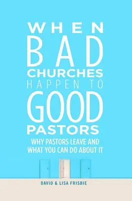 Když se dobrým pastorům stávají špatné církve: Proč pastoři odcházejí a co s tím můžete dělat? - When Bad Churches Happen to Good Pastors: Why Pastors Leave and What You Can Do about It