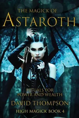 Astarothova magie: Rituály pro moc a bohatství - The Magick of Astaroth: Rituals for Power and Wealth