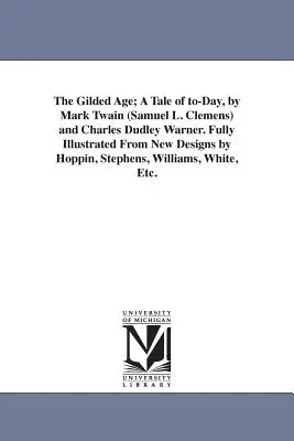 The Gilded Age; A Tale of to-Day, by Mark Twain (Samuel L. Clemens) and Charles Dudley Warner. Fully Illustrated From New Designs by Hoppin, Stephens,