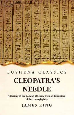 Kleopatřina jehla Historie londýnského obelisku s výkladem hieroglyfů - Cleopatra's Needle A History of the London Obelisk, With an Exposition of the Hieroglyphics