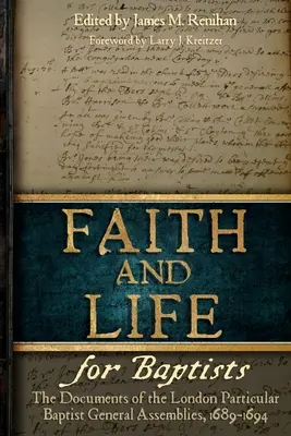 Víra a život pro baptisty: The Documents of the London Particular Baptist Assemblies, 1689-1694 (Dokumenty londýnských partikulárních baptistických shromáždění z let 1689-1694) - Faith and Life for Baptists: The Documents of the London Particular Baptist Assemblies, 1689-1694