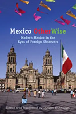 Mexiko jinak: Moderní Mexiko očima zahraničních pozorovatelů - Mexico Otherwise: Modern Mexico in the Eyes of Foreign Observers