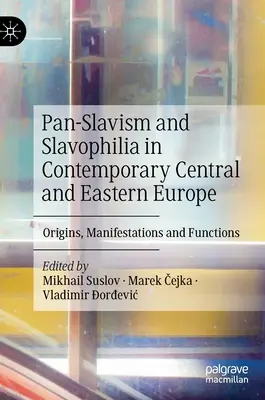 Panslavismus a slavjanofilství v současné střední a východní Evropě: Východiska, projevy a funkce - Pan-Slavism and Slavophilia in Contemporary Central and Eastern Europe: Origins, Manifestations and Functions