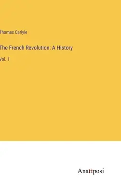 Francouzská revoluce: Dějiny: 1. díl - The French Revolution: A History: Vol. 1